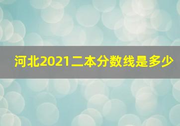 河北2021二本分数线是多少