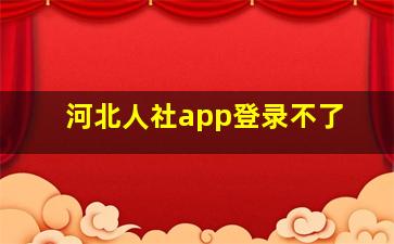 河北人社app登录不了