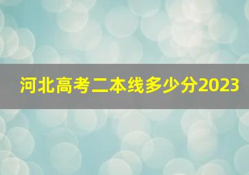 河北高考二本线多少分2023