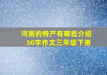 河南的特产有哪些介绍50字作文三年级下册