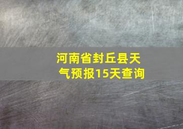 河南省封丘县天气预报15天查询