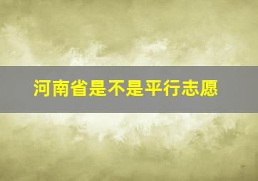 河南省是不是平行志愿