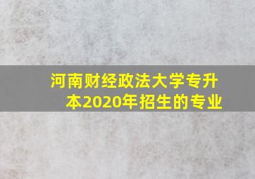 河南财经政法大学专升本2020年招生的专业