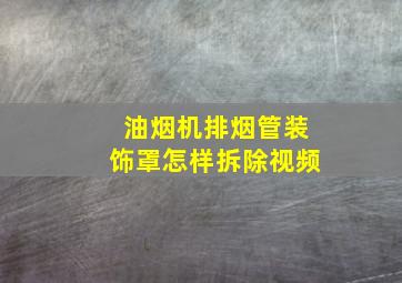 油烟机排烟管装饰罩怎样拆除视频