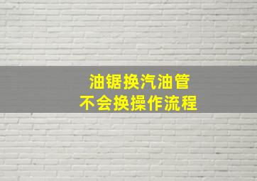 油锯换汽油管不会换操作流程