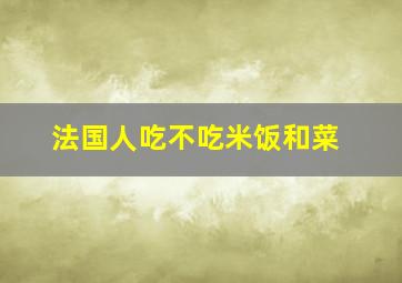 法国人吃不吃米饭和菜