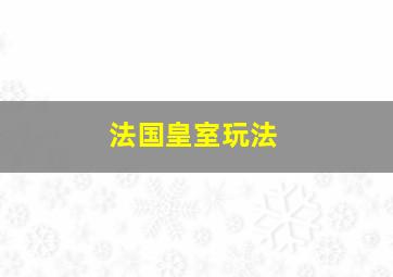 法国皇室玩法