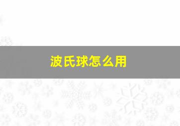 波氏球怎么用