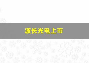 波长光电上市