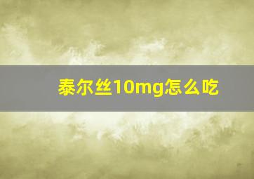 泰尔丝10mg怎么吃