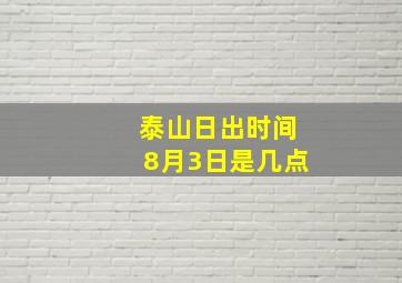 泰山日出时间8月3日是几点