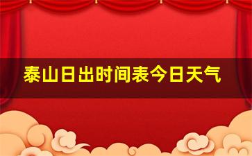 泰山日出时间表今日天气