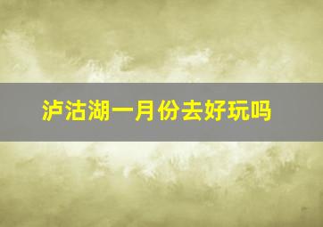 泸沽湖一月份去好玩吗