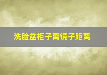 洗脸盆柜子离镜子距离