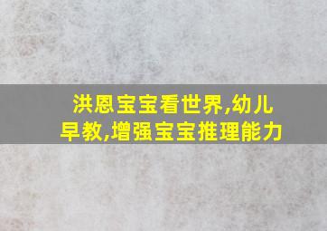 洪恩宝宝看世界,幼儿早教,增强宝宝推理能力