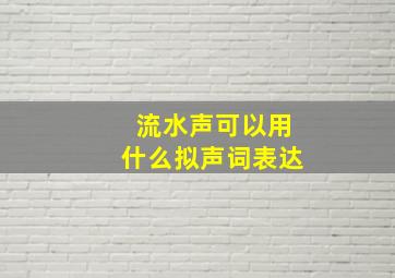 流水声可以用什么拟声词表达