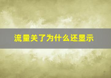 流量关了为什么还显示