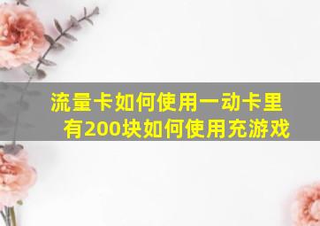 流量卡如何使用一动卡里有200块如何使用充游戏