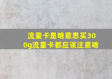 流量卡是啥意思买300g流量卡都应该注意啥