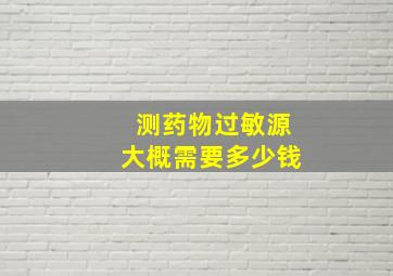 测药物过敏源大概需要多少钱