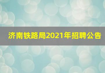 济南铁路局2021年招聘公告