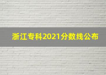 浙江专科2021分数线公布