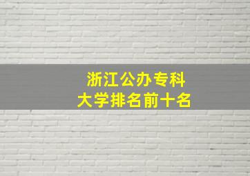 浙江公办专科大学排名前十名