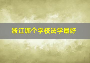 浙江哪个学校法学最好