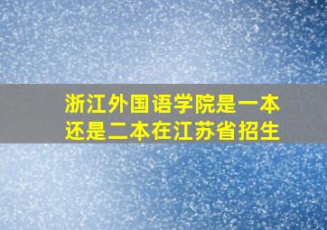 浙江外国语学院是一本还是二本在江苏省招生