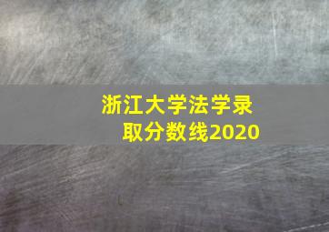 浙江大学法学录取分数线2020