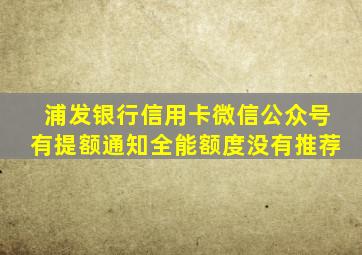 浦发银行信用卡微信公众号有提额通知全能额度没有推荐