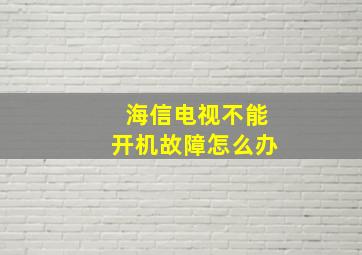 海信电视不能开机故障怎么办