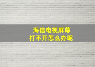 海信电视屏幕打不开怎么办呢