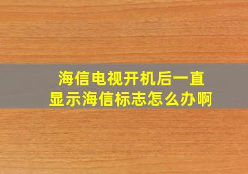 海信电视开机后一直显示海信标志怎么办啊