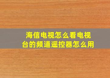 海信电视怎么看电视台的频道遥控器怎么用