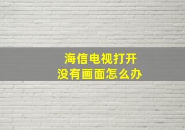 海信电视打开没有画面怎么办