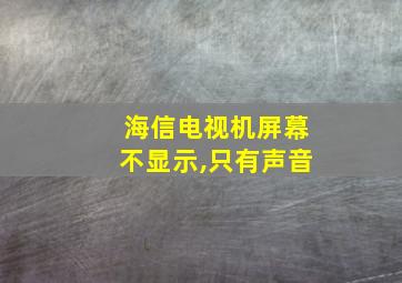 海信电视机屏幕不显示,只有声音