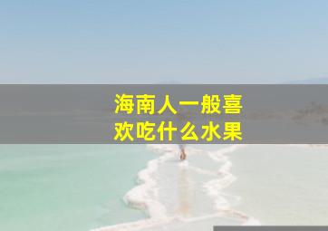 海南人一般喜欢吃什么水果