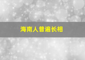 海南人普遍长相