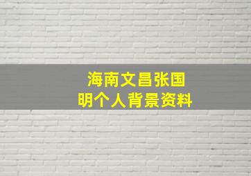 海南文昌张国明个人背景资料