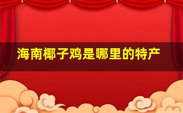 海南椰子鸡是哪里的特产