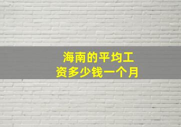 海南的平均工资多少钱一个月