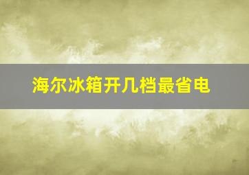 海尔冰箱开几档最省电