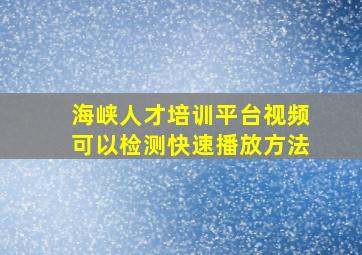 海峡人才培训平台视频可以检测快速播放方法