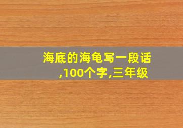 海底的海龟写一段话,100个字,三年级