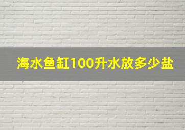 海水鱼缸100升水放多少盐