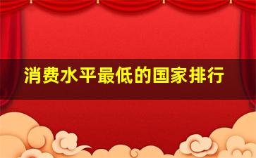 消费水平最低的国家排行