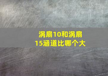 涡扇10和涡扇15涵道比哪个大