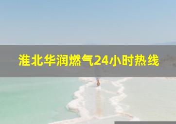 淮北华润燃气24小时热线