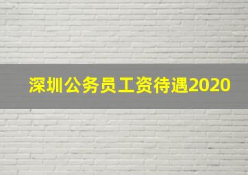 深圳公务员工资待遇2020